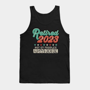 Retired 2023 Not My Problem Anymore Retirement Tank Top